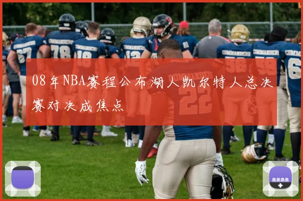 08年NBA赛程公布湖人凯尔特人总决赛对决成焦点