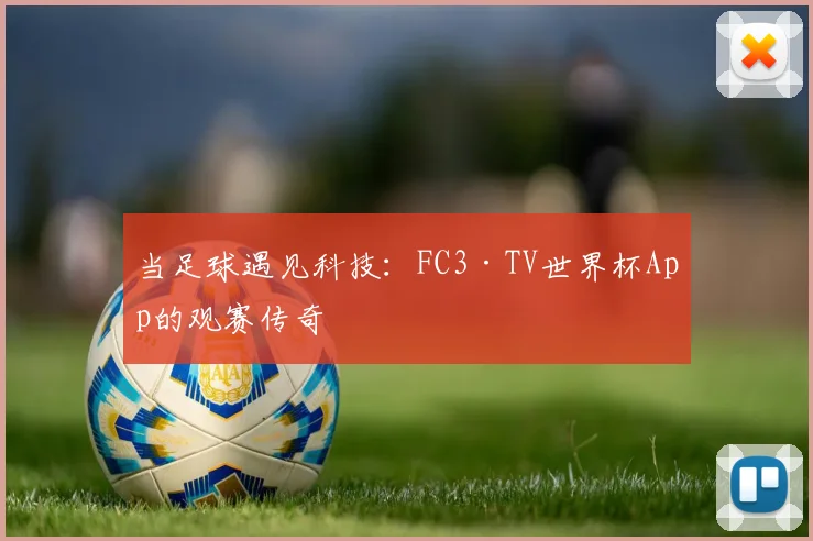 当足球遇见科技：FC3·TV世界杯App的观赛传奇