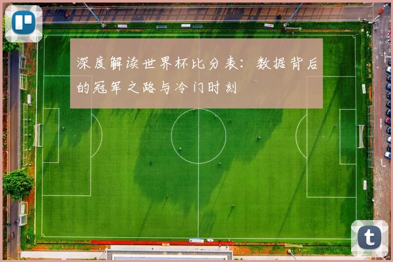 深度解读世界杯比分表：数据背后的冠军之路与冷门时刻