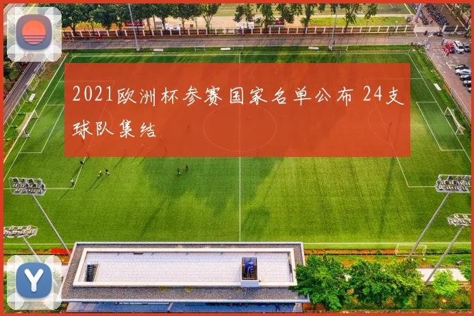 2021欧洲杯参赛国家名单公布 24支球队集结
