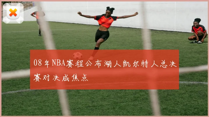 08年NBA赛程公布湖人凯尔特人总决赛对决成焦点