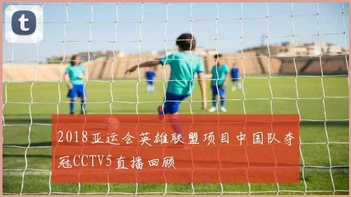 2018亚运会英雄联盟项目中国队夺冠CCTV5直播回顾