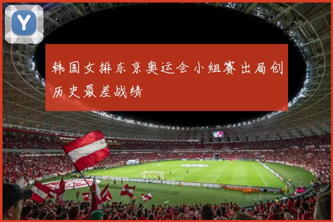 韩国女排东京奥运会小组赛出局创历史最差战绩