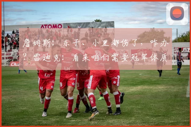詹姆斯：东子、小里都伤了，咋办？雷迪克：看来咱们需要冠军体质