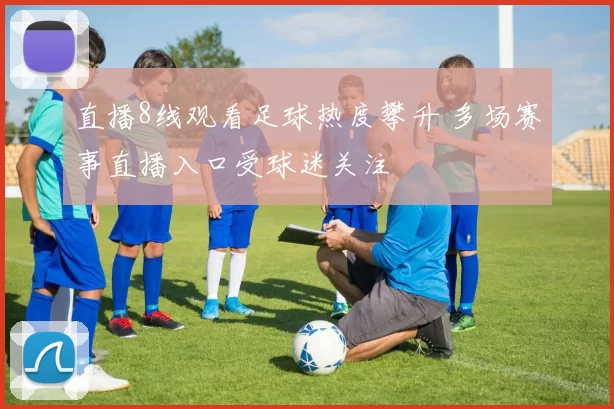 直播8线观看足球热度攀升 多场赛事直播入口受球迷关注
