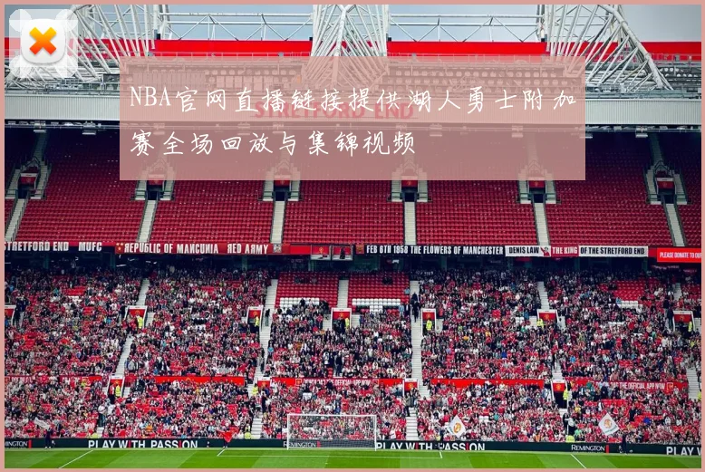 NBA官网直播链接提供湖人勇士附加赛全场回放与集锦视频
