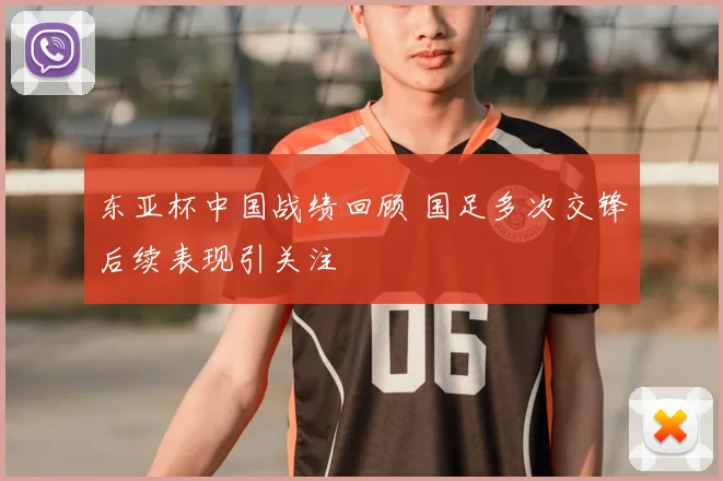 东亚杯中国战绩回顾 国足多次交锋后续表现引关注