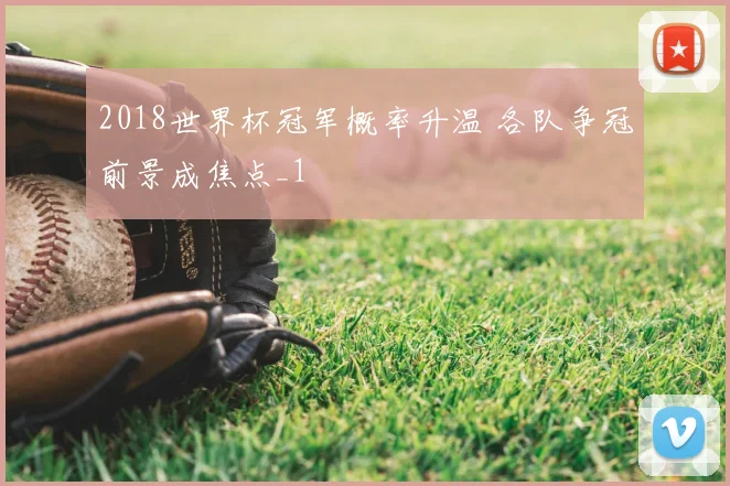 2018世界杯冠军概率升温 各队争冠前景成焦点_1